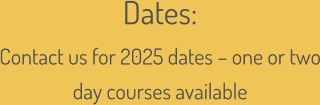 Dates:  Contact us for 2025 dates – one or two day courses available