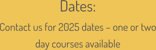 Dates:  Contact us for 2025 dates – one or two day courses available